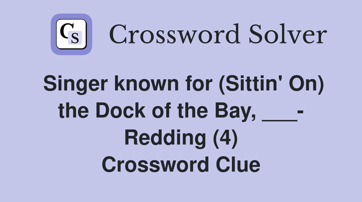 Singer known for (Sittin' On) the Dock of the Bay, ___ Redding (4